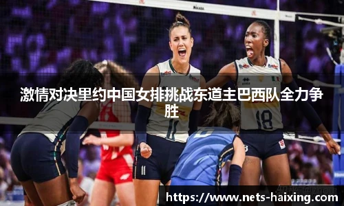 激情对决里约中国女排挑战东道主巴西队全力争胜