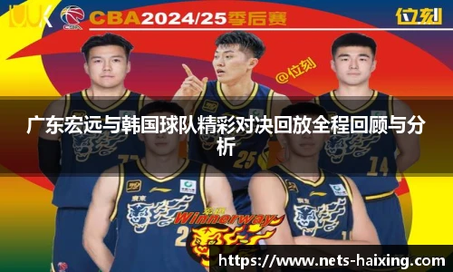 广东宏远与韩国球队精彩对决回放全程回顾与分析