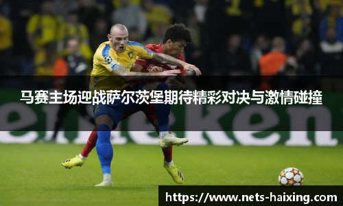 马赛主场迎战萨尔茨堡期待精彩对决与激情碰撞