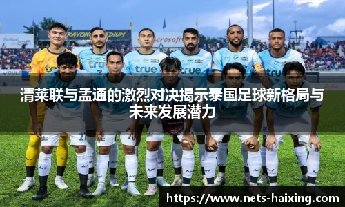 清莱联与孟通的激烈对决揭示泰国足球新格局与未来发展潜力